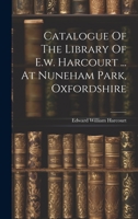 Catalogue Of The Library Of E.w. Harcourt ... At Nuneham Park, Oxfordshire 1022602918 Book Cover