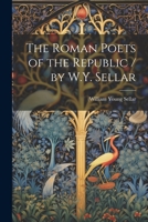 The Roman Poets of the Republic / by W.Y. Sellar 1022175793 Book Cover