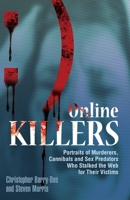 Online Killers: Portraits of Murderers, Cannibals and Sex Predators Who Stalked the Web for Their Victims 156975778X Book Cover