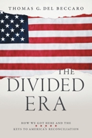 The Divided Era: How We Got Here and the Keys to America's Reconciliation 1626341990 Book Cover