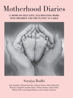 Motherhood Diaries: 11 Moms on Self Love, Illuminating Moms, Our Children and The Planet at Large 1039162541 Book Cover