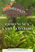Acuariofilia como nunca la han contado (Spanish Edition) 8419768456 Book Cover