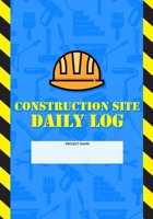 Construction Site Daily Log: Construction Superintendent Daily Log Book Jobsite Project Management Report, Site Book, Labourer Notebook Diary, Tasks, Schedules 167705168X Book Cover