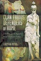 Clan Fabius, Defenders of Rome: A History of the Republic's Most Illustrious Family 1473885612 Book Cover