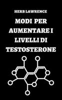 MODI PER AUMENTARE I LIVELLI DI TESTOSTERONE: GUIDA COMPLETA SUL TESTOSTERONE B0BF35JC19 Book Cover
