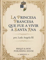 LA LEYENDA DE LA PRINCESA FRANCESA QUE FUE A VIVIR A SANTA ANA (Spanish Edition) B0HJ16PMKD Book Cover