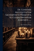 De Genvinis Antiqvitatvm Sacrarvm In Primitiva Ecclesia Obviarvm Fontibvs ...... 1278839429 Book Cover
