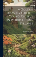 A Golden Treasury for the Young, Chiefly in Words of One Syllable 1022536834 Book Cover