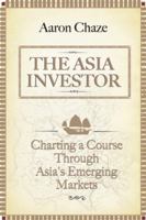 The Asia Investor: Charting a Course Through Asia's Emerging Markets 0470825294 Book Cover