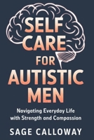 Self Care for Autistic Men: Navigating Everyday Life with Strength and Compassion B0DYVG29RB Book Cover