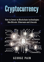 Cryptocurrency: How to Invest in Blockchain technologies like Bitcoin, Ethereum and Litecoin 1922300640 Book Cover