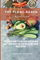 The Plant-Based Nutrition: The Essential Guide to Plant-Based Nutrition with Tasty & Easy Recipes for. a Healthy Life and Losing weight Quickly 1914393325 Book Cover