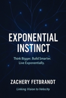 Exponential Instinct: Think Bigger. Build Smarter. Live Exponentially. B0FVXCHXG1 Book Cover