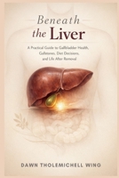 Beneath the Liver: A Practical Guide to Gallbladder Health, Gallstones, Diet Decisions, and Life After Removal B0GX79N29M Book Cover