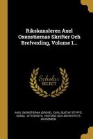 Rikskansleren Axel Oxenstiernas Skrifter Och Brefvexling, Volume 1... 1021872776 Book Cover