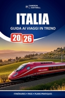 Italia Guida Ai Viaggi In Treno 2026: Consigli ferroviari mirati per visitatori alla prima esperienza che pianificano fermate cittadine con un budget realistico (Italian Edition) B0GTGMN48H Book Cover