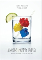 Reasons Mommy Drinks: Includes 100 Cocktail Rcipes to Enjoy in Your Zero Free Time 0385349297 Book Cover
