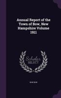 Annual Report of the Town of Bow, New Hampshire Volume 1911 1359391509 Book Cover