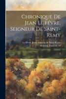 Chronique de Jean Le F�vre, seigneur de Saint-Remy: 2 1021501689 Book Cover