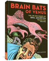 Brain Bats of Venus: The Life and Comics of Basil Wolverton Volume 2 (Creeping Death from Neptune) 1683962141 Book Cover