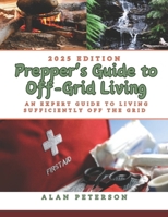 Prepper's Guide to Off-Grid Living: An Expert Guide to Living Sufficiently Off the Grid B0DS91FS3G Book Cover