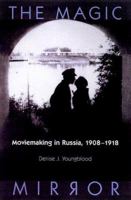 The Magic Mirror: Moviemaking in Russia, 1908-1918 (Wisconsin Studies in Film) 0299162346 Book Cover