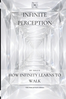 Infinite Perception: How Infinity Learns to Walk (The Perception Series) B0H52QXQMG Book Cover