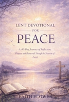 LENT DEVOTIONAL FOR PEACE: A 40-Day Journey of Reflection, Prayer, and Renewal Through the Season of Lent (LENT DEVOTIONAL SERIES) B0GRC3HPPC Book Cover