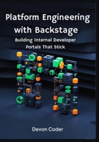 Platform Engineering with Backstage: Building Internal Developer Portals That Stick B0G6TC6HVV Book Cover