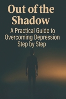 Out of the Shadow: A Path to a Brighter Tomorrow B0FSWR6G38 Book Cover