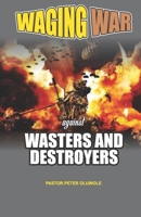 Waging War Against Wasters and Destroyers B08GMYJJ18 Book Cover