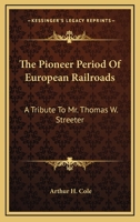 The Pioneer Period Of European Railroads: A Tribute To Mr. Thomas W. Streeter 1163183423 Book Cover