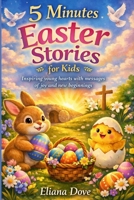 5 Minutes Easter Stories for Kids: Inspiring Young Hearts with Messages of Joy and New Beginnings B0GTRFB222 Book Cover