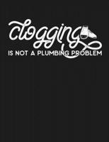 Clogging is Not a Plumbing Problem: Funny Clogger Journal Clog Dance Diary Folk Dancing Composition Notebook, 100 Wide Ruled Pages 1674198019 Book Cover