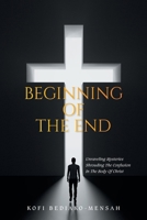 Beginning of the End: Unraveling Mysteries Shrouding the Confusion in the Body of Christ B0FKHL7RWC Book Cover
