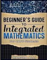 Beginner's Guide To Integrated Mathematics: For CAPE Students B0F1F3L1WM Book Cover