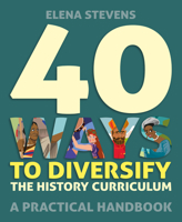 40 Ways to Diversify the History Curriculum A practical handbook 1785836307 Book Cover