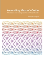 Ascending Master's Guide: A textbook tool fusing science with spirituality. 1387727982 Book Cover