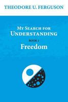 My Search for Understanding. Book 1. Freedom 1545441197 Book Cover