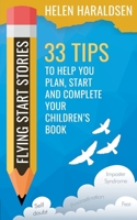 Flying Start Stories: 33 Tips to Help You Plan, Start and Complete Your Children's Book 1913953149 Book Cover