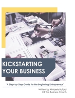 Kickstarting Your Business!: "A Step-by-Step Guide for the Beginning Entrepreneur" B0882N66LL Book Cover