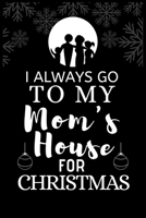 I ALWAYS GO TO MY Mom's House FOR CHRISTMAS: Snowman Christmas Ruled Journal, Jotter, Keepsake, Memory book to Write or Draw In, Event ... Recipe, Christmas Countdown, Record Guide Men, Women, Girls & 1706262779 Book Cover