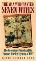 The Man Who Wanted Seven Wives: Being the Account of a Famous Murder Mystery of 1897 Supposedly Solved by the Testimony of a Ghost, Together With an 0912697350 Book Cover