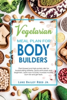 Vegetarian Meal Plan for Bodybuilders: Plant-Based and High Protein Diet for Bodybuilding Athletes, Sports Enthusiasts and Beginners. Learn how to ... and Get Lean. (Vegetarian Bodybuilding Diet) B085RNLC9Z Book Cover