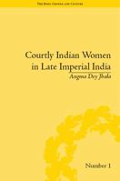 Courtly Indian Women In Late Imperial India (Body, Gender and Culture) 1851969411 Book Cover