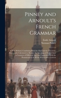 Pinney and Arnoult's French Grammar: A New Method, Combining Both the Oral and the Theoretic: Particularly Calculated to Render the Speaking of French ... Pronunciation of All the Words and a Lexicon 1020316276 Book Cover