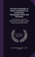 The law of copyright, in works of literature, art, architecture, photography, music and the drama: including chapters on mechanical contrivances and ... with the statutes relating thereto. 1017698015 Book Cover