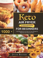 Keto Air Fryer Cookbook for Beginners: 1000 Effortless & Low-Carb Air Fryer Recipes for Beginners and Advanced Users 1801210268 Book Cover