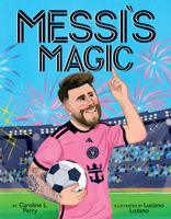 Messi's Magic: How Lionel Messi Became the Greatest Soccer Player of All Time 1546147535 Book Cover