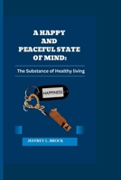 A happy and peaceful state of mind: The substance of healthy living B0CW5SHL19 Book Cover
